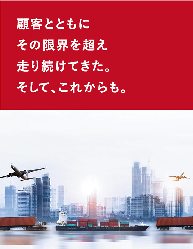 顧客とともにその限界を超え走り続けてきた。そして、これからも。